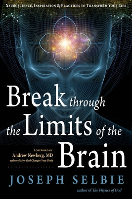 Break Through the Limits of the Brain: Experience Superconscious Awareness, Intuition, Vitality, Creativity, and Fulfilling Divine Joy by Selbie, Joseph
