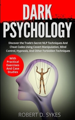 Dark Psychology: Discover The Trade's Secret NLP Techniques And Cheat Codes Using Covert Manipulation, Mind Control, Hypnosis And Other Paperback Peninsula Publishing