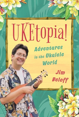 Uketopia!: Adventures in the Ukulele World by Beloff, Jim