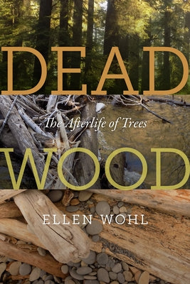 Dead Wood: The Afterlife of Trees Paperback Oregon State University Press