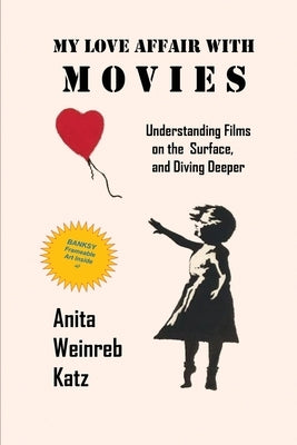 My Love Affair with Movies: Understanding Films on the Surface, and Diving Deeper by Katz, Anita Weinreb