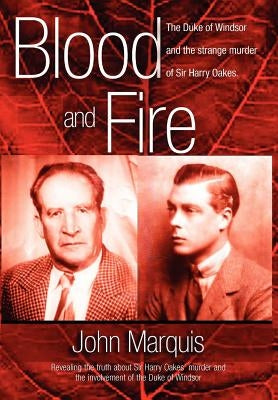 Blood and Fire: The Duke of Windsor and the Strange Murder of Sir Harry Oakes. (H/C) by Marquis, John