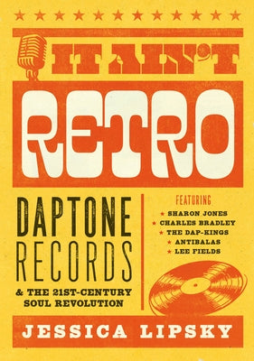 It Ain't Retro: Daptone Records & the 21st-Century Soul Revolution by Lipsky, Jessica