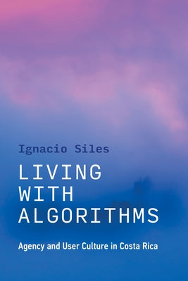 Living with Algorithms: Agency and User Culture in Costa Rica Paperback MIT Press