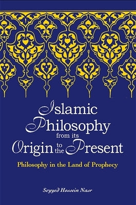 Islamic Philosophy from Its Origin to the Present: Philosophy in the Land of Prophecy Paperback State University of New York Press