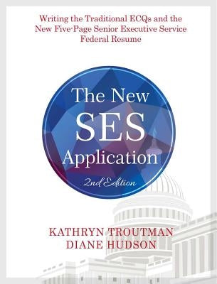 The New Ses Application 2nd Ed: Writing the Traditional Ecqs and the New Five-Page Senior Executive Service by Troutman, Kathryn K.