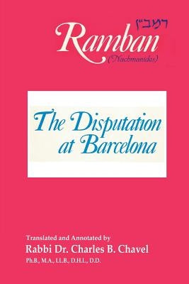 The Disputation at Barcelona: Ramban: Nahmanides by Charles B. Chavel