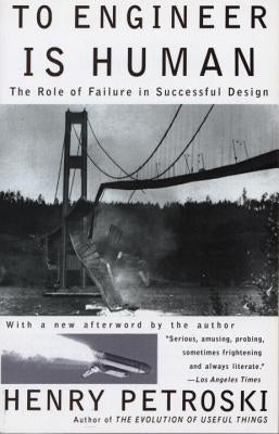 To Engineer is Human: The Role of Failure in Successful Design by Petroski, Henry