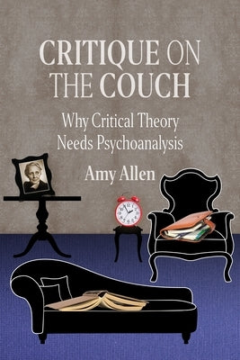 Critique on the Couch: Why Critical Theory Needs Psychoanalysis Paperback Columbia University Press