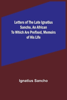 Letters of the Late Ignatius Sancho, an African To which are Prefixed, Memoirs of his Life Paperback Alpha Edition