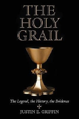 Holy Grail: The Legend, the History, the Evidence by Griffin, Justin E.