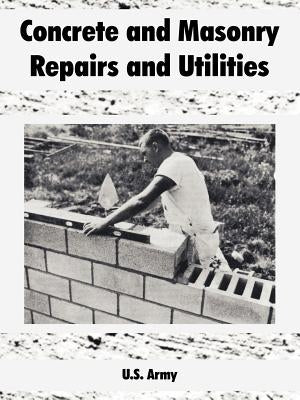 Concrete and Masonry Repairs and Utilities by U. S. Army