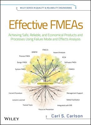 Effective FMEAs: Achieving Safe, Reliable, and Economical Products and Processes Using Failure Modeand Effects Analysis by Carlson, Carl