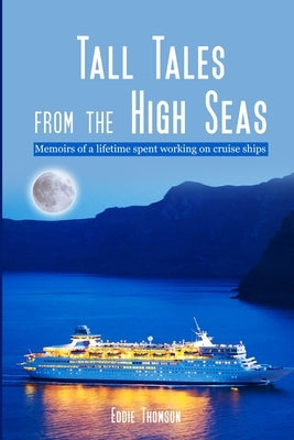 Tall Tales From The High Seas: Memories of a life spent working on cruise ships Paperback Independently Published