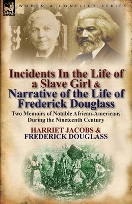 Incidents in the Life of a Slave Girl & Narrative of the Life of Frederick Douglass: Two Memoirs of Notable African-Americans During the Nineteenth Ce Paperback Leonaur Ltd