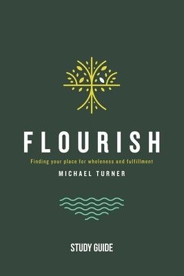 Flourish - Study Guide: Finding Your Place for Wholeness and Fulfillment by Turner, Michael