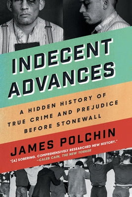 Indecent Advances: A Hidden History of True Crime and Prejudice Before Stonewall Paperback Counterpoint LLC