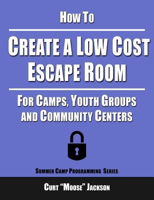 How to Create a Low Cost Escape Room: For Camps, Youth Groups and Community Centers Paperback Createspace Independent Publishing Platform