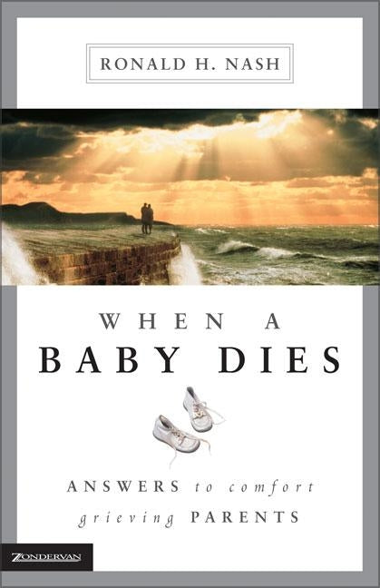 When a Baby Dies: Answers to Comfort Grieving Parents by Nash, Ronald H.
