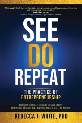 See, Do, Repeat: The Practice of Entrepreneurship by White, Rebecca