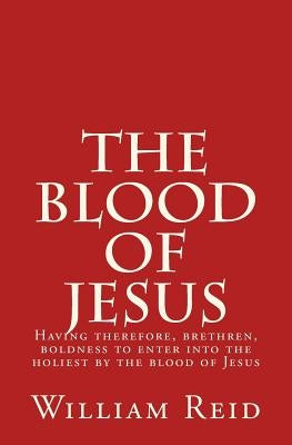 The Blood of Jesus: "Having therefore, brethren, boldness to enter into the holiest by the blood of Jesus" Hebrews 10:19 Paperback Createspace Independent Publishing Platform