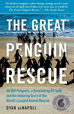 The Great Penguin Rescue: 40,000 Penguins, a Devastating Oil Spill, and the Inspiring Story of the World's Largest Animal Rescue by Denapoli, Dyan