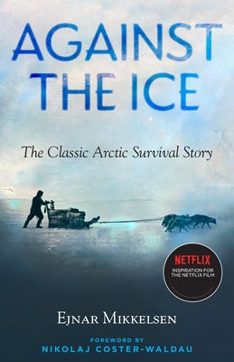 Against the Ice: The Classic Arctic Survival Story by Mikkelsen, Ejnar