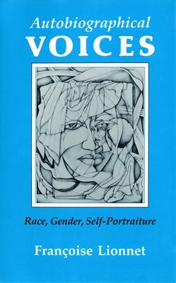 Autobiographical Voices: Race, Gender, Self-Portraiture by Lionnet, Françoise