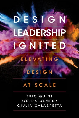 Design Leadership Ignited: Elevating Design at Scale by Quint, Eric
