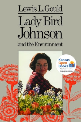 Lady Bird Johnson and the Environment by Gould, Lewis L.