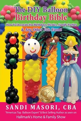 The DIY Balloon Birthday Bible: How To Decorate For Birthdays, Picnics, Family Parties, and Any Other Fun Event! by Byrne, Caity