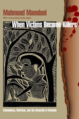 When Victims Become Killers: Colonialism, Nativism, and the Genocide in Rwanda Paperback Princeton University Press