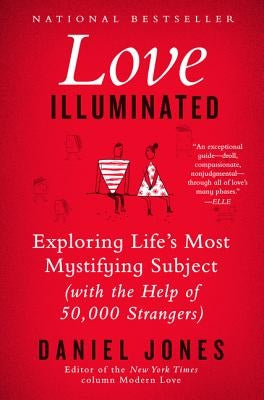 Love Illuminated: Exploring Life's Most Mystifying Subject (with the Help of 50,000 Strangers) by Jones, Daniel