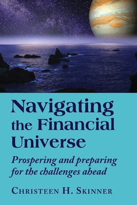 Navigating the Financial Universe: Prospering and Preparing for the Challenges Ahead by Skinner, Christeen H.