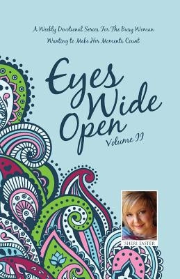 Eyes Wide Open: A Weekly Devotional Series for the Busy Woman Wanting to Make Her Moments Count Volume II by Easter, Sheri