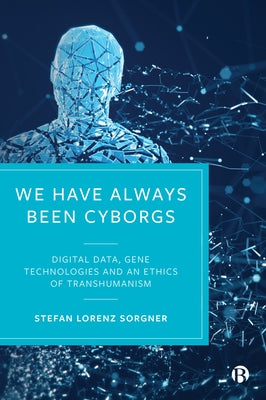 We Have Always Been Cyborgs: Digital Data, Gene Technologies, and an Ethics of Transhumanism Paperback Bristol University Press