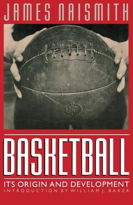 Basketball: Its Origin and Development by Naismith, James