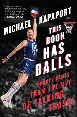 This Book Has Balls: Sports Rants from the MVP of Talking Trash by Rapaport, Michael