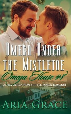 Omega Under the Mistletoe: A Non Shifter Alpha Omega Mpreg Romance by Grace, Aria