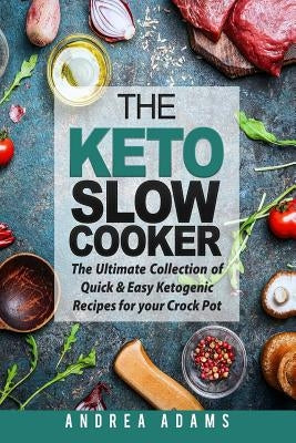The Keto Slow Cooker: The Ultimate Collection of Quick and Easy Low Carb Ketogenic Diet Recipes for Your Crock Pot with a Helpful Guide to t Paperback Createspace Independent Publishing Platform