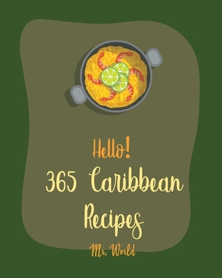 Hello! 365 Caribbean Recipes: Best Caribbean Cookbook Ever For Beginners [Jerk Cookbook, Jamaican Recipes, Mojito Recipe, Cuban Recipes, Caribbean V Paperback Independently Published