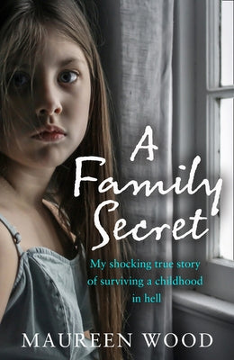 A Family Secret: My Shocking True Story of Surviving a Childhood in Hell by Wood, Maureen