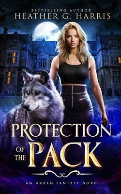 Protection of the Pack: An Urban Fantasy Novel by Harris, Heather G.