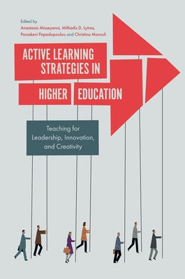 Active Learning Strategies in Higher Education: Teaching for Leadership, Innovation, and Creativity by Misseyanni, Anastasia
