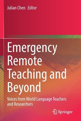 Emergency Remote Teaching and Beyond: Voices from World Language Teachers and Researchers by Chen, Julian