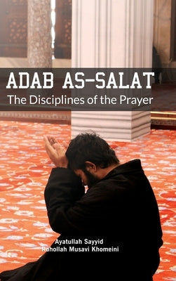 Adab as Salat: The Disciplines of the Prayer by Khomeini, Ruhollah