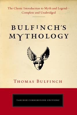 Bulfinch's Mythology: The Classic Introduction to Myth and Legend-Complete and Unabridged by Bulfinch, Thomas