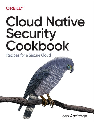 Cloud Native Security Cookbook: Recipes for a Secure Cloud Paperback O'Reilly Media