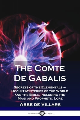 The Comte De Gabalis: Secrets of the Elementals - Occult Mysteries of the World and the Bible, including the Magi and Prophetic Lore by Villars, Abbe De