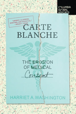Carte Blanche: The Erosion of Medical Consent Paperback Columbia Global Reports